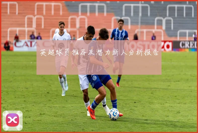 英超球员推荐及潜力新人分析报告