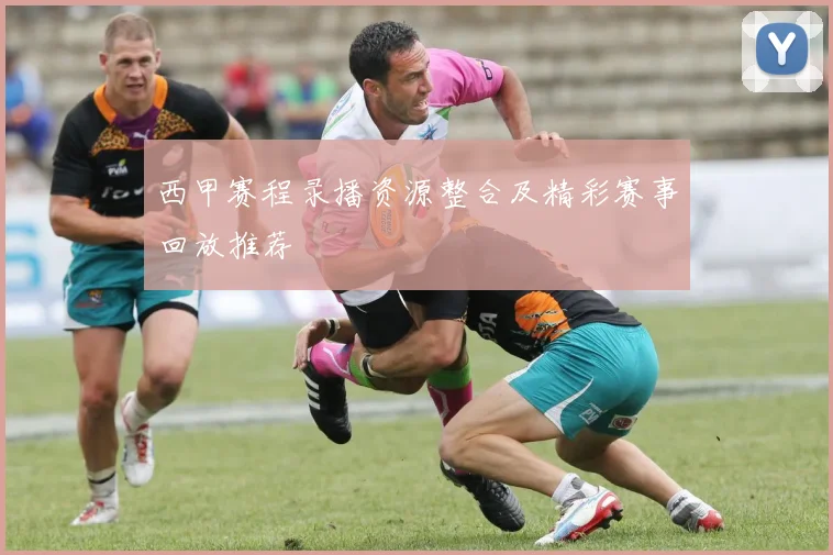 西甲赛程录播资源整合及精彩赛事回放推荐